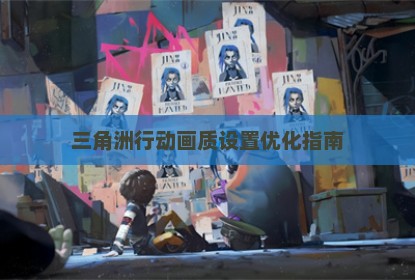 三角洲行动画质设置优化指南